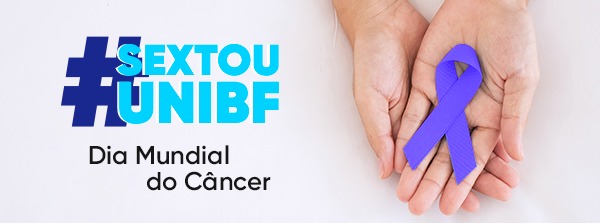 #SextouUniBF sobre o Dia Mundial do Câncer